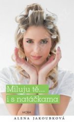 Obálka: Miluji tě i s natáčkama – Alena Jakoubková